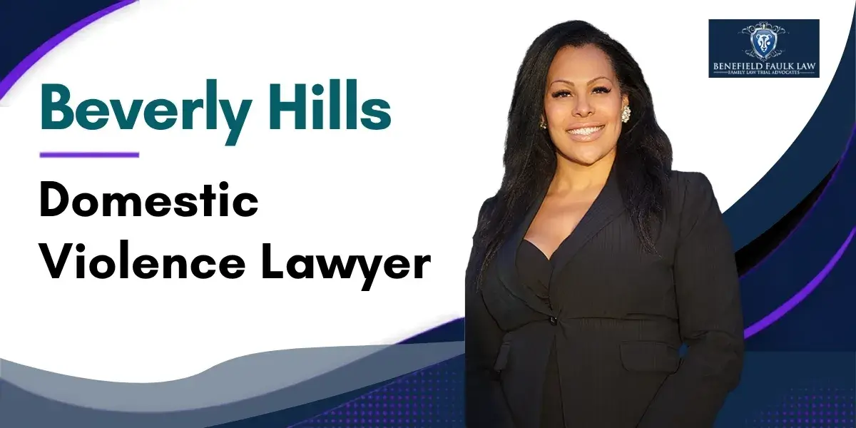 Hire a Top Rated Beverly Hills Domestic Violence Lawyer to Protect Your Rights and Pursue Legal Protection