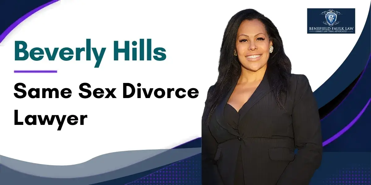 Hire a Top Rated Beverly Hills Same Sex Divorce Lawyer to Protect Your Rights and Interests Throughout the Divorce Process