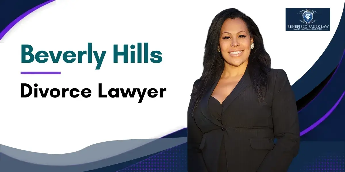 Hire a Trusted Beverly Hills Divorce Lawyer to Protect Your Rights and Interests Throughout the Divorce Process