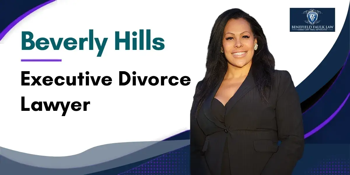 Hire a Trusted Beverly Hills Executive Divorce Lawyer to Protect Your Financial and Family Interests During Divorce