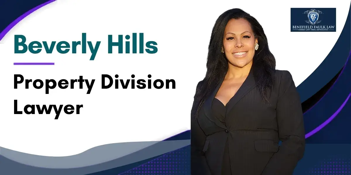 Hire a Trusted Beverly Hills Property Division Lawyer to Protect Your Financial Interests During Property Division