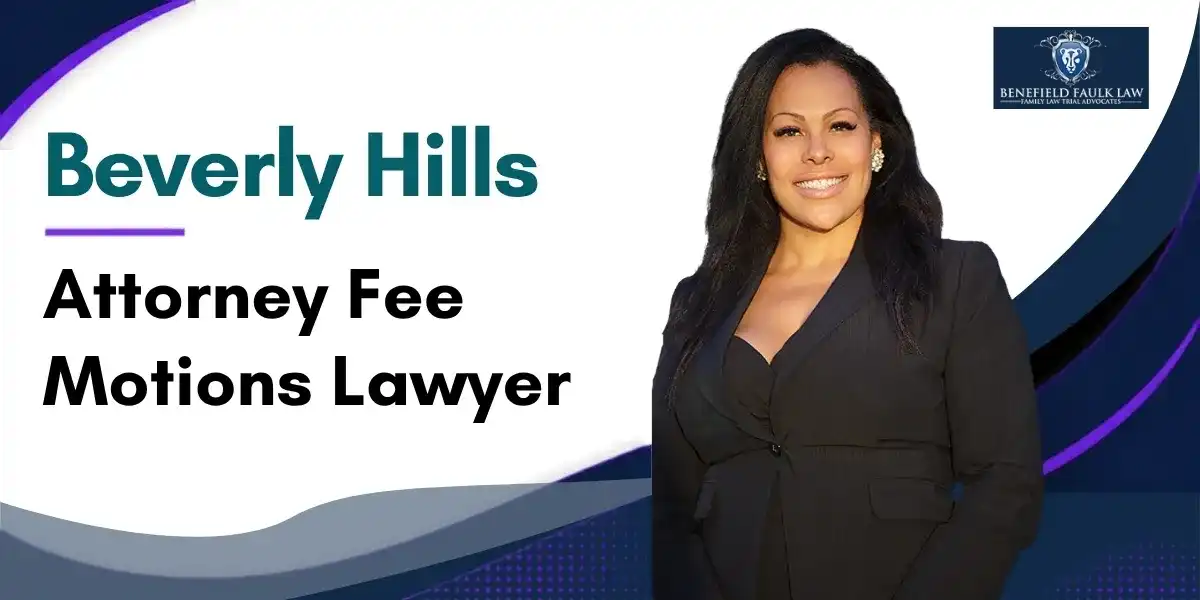 Hire a Trusted Beverly Hills Attorney Fee Motions Lawyer to Help Protect Your Rights and Interests in Attorney Fee Matters